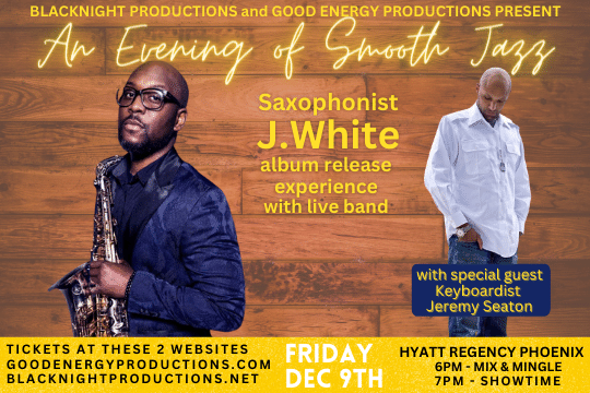Good Energy Productions Presents An Evening of Smooth Jazz in Phoenix featuring J. White on December 9